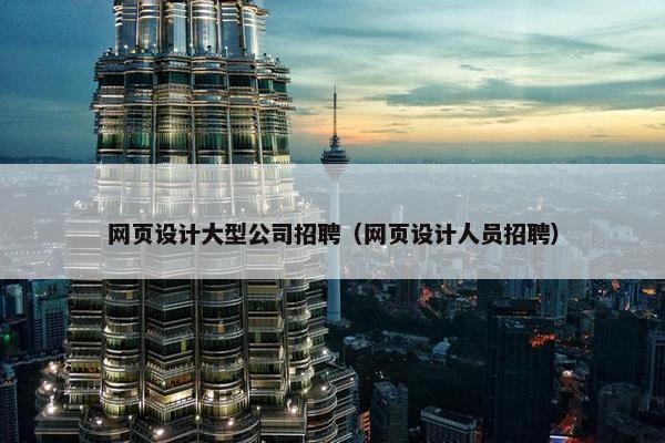网页设计大型公司招聘（网页设计人员招聘）
