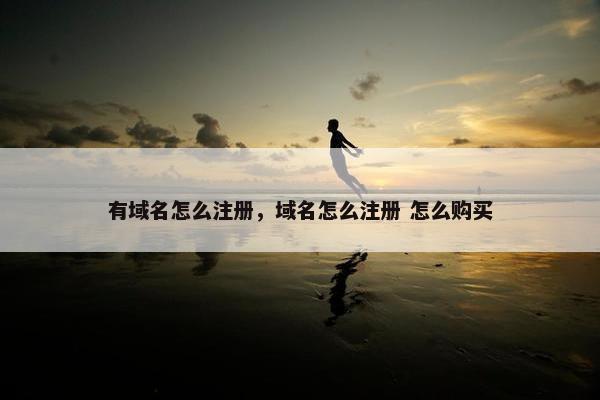 有域名怎么注册，域名怎么注册 怎么购买