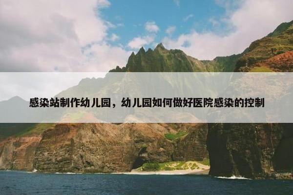 感染站制作幼儿园，幼儿园如何做好医院感染的控制