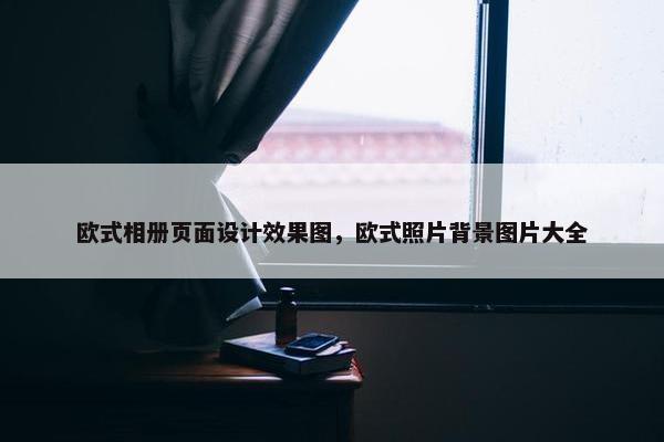 欧式相册页面设计效果图，欧式照片背景图片大全