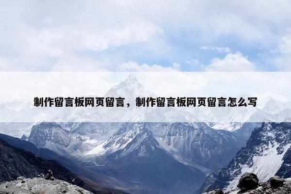 制作留言板网页留言，制作留言板网页留言怎么写