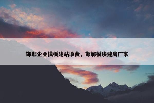 邯郸企业模板建站收费，邯郸模块建房厂家