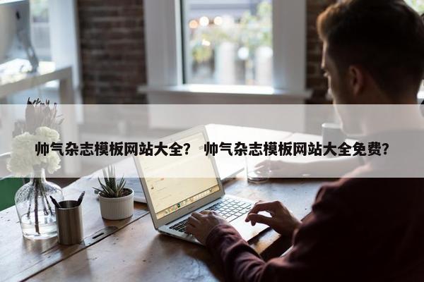 帅气杂志模板网站大全？ 帅气杂志模板网站大全免费？