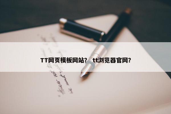 TT网页模板网站？ tt浏览器官网？
