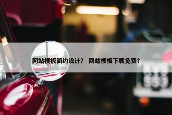 网站模板简约设计？ 网站模板下载免费？