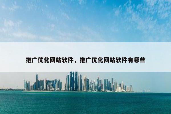 推广优化网站软件，推广优化网站软件有哪些