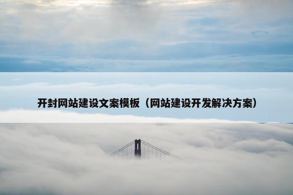 开封网站建设文案模板（网站建设开发解决方案）