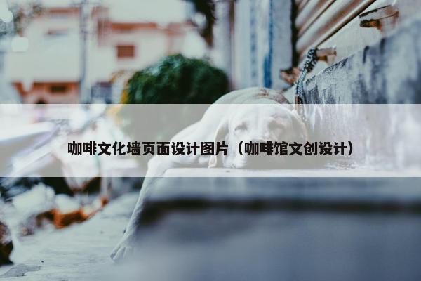 咖啡文化墙页面设计图片（咖啡馆文创设计）
