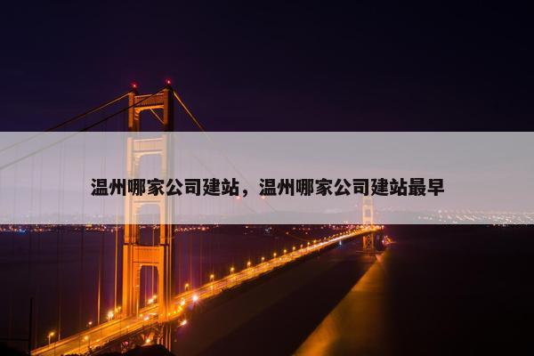 温州哪家公司建站，温州哪家公司建站最早