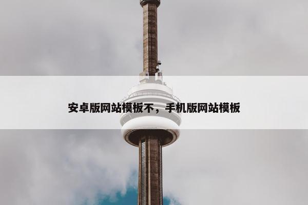 安卓版网站模板不，手机版网站模板