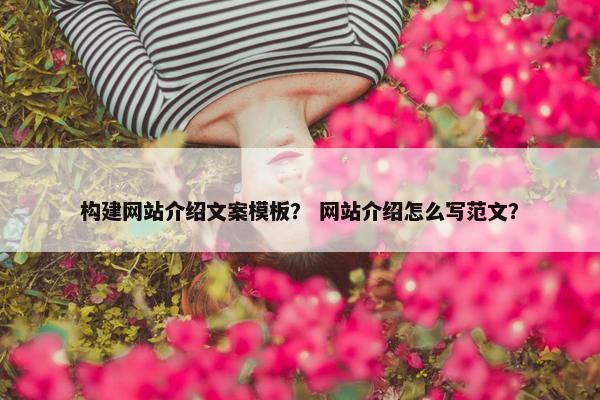 构建网站介绍文案模板？ 网站介绍怎么写范文？