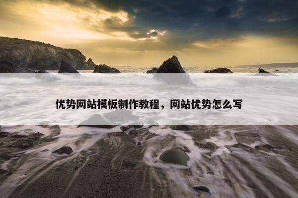 优势网站模板制作教程，网站优势怎么写