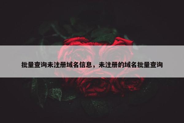 批量查询未注册域名信息，未注册的域名批量查询