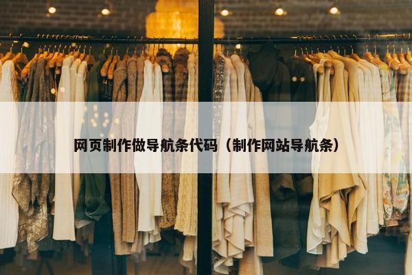 网页制作做导航条代码（制作网站导航条）