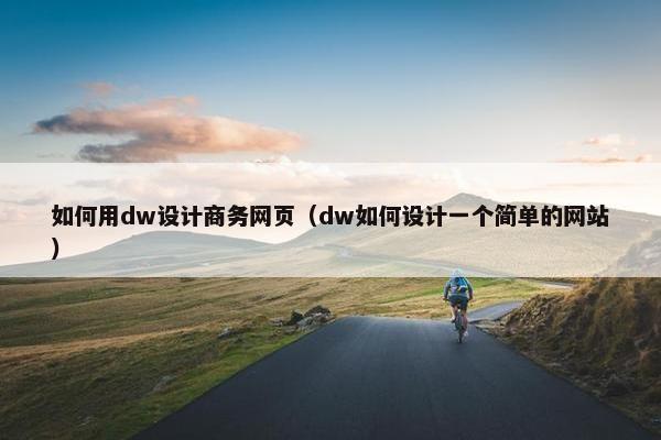 如何用dw设计商务网页（dw如何设计一个简单的网站）