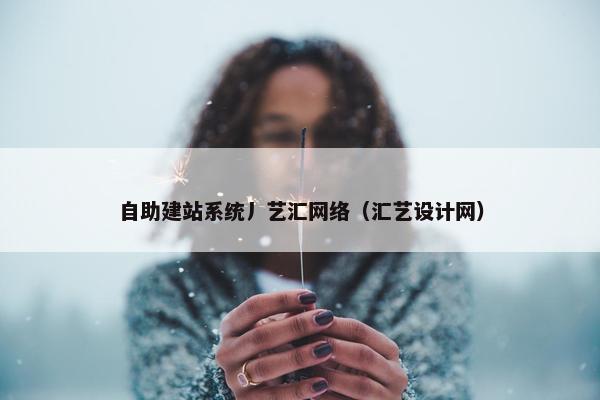 自助建站系统丿艺汇网络（汇艺设计网）