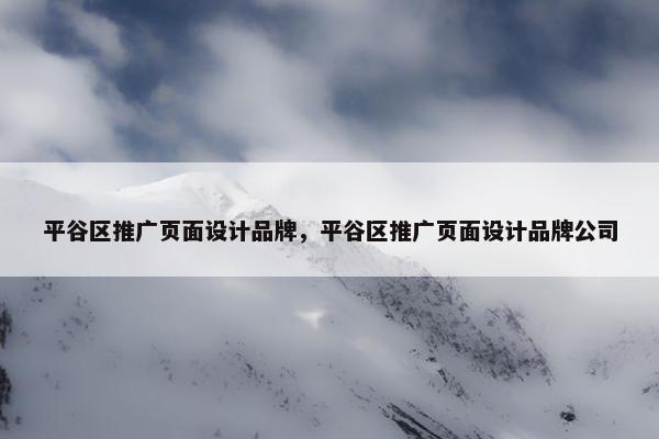 平谷区推广页面设计品牌，平谷区推广页面设计品牌公司