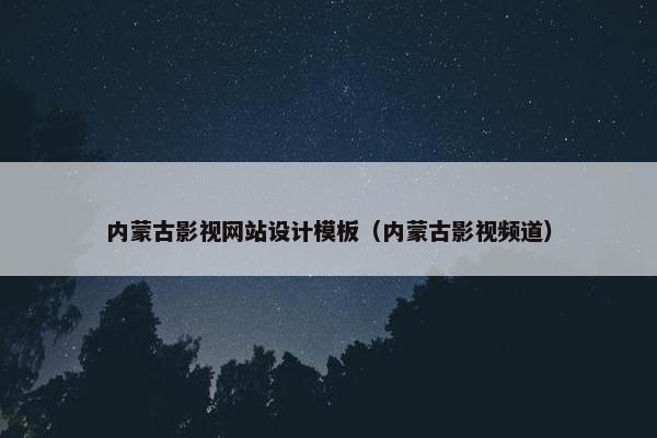 内蒙古影视网站设计模板（内蒙古影视频道）