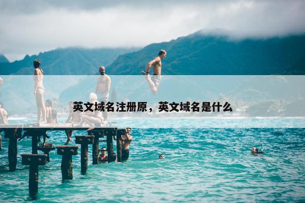 英文域名注册原，英文域名是什么
