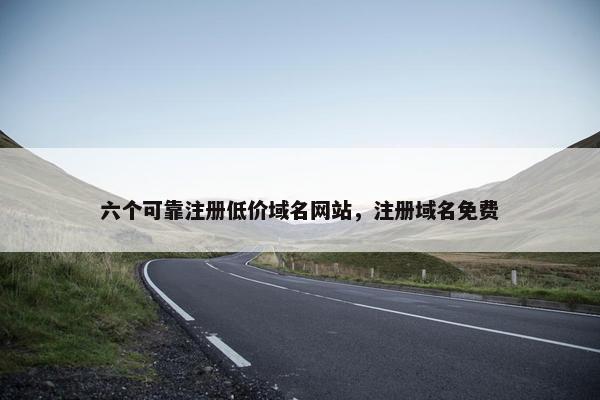 六个可靠注册低价域名网站，注册域名免费