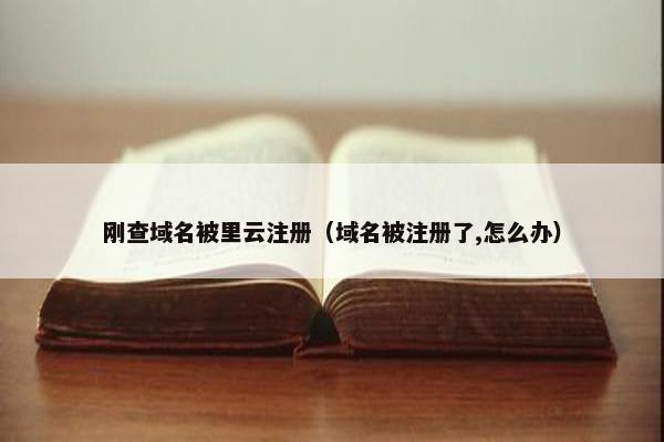 刚查域名被里云注册（域名被注册了,怎么办）