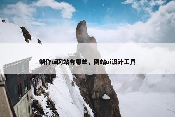 制作ui网站有哪些，网站ui设计工具