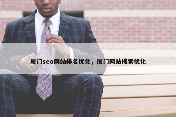 厦门seo网站排名优化，厦门网站搜索优化