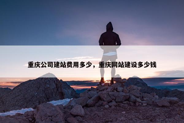 重庆公司建站费用多少，重庆网站建设多少钱