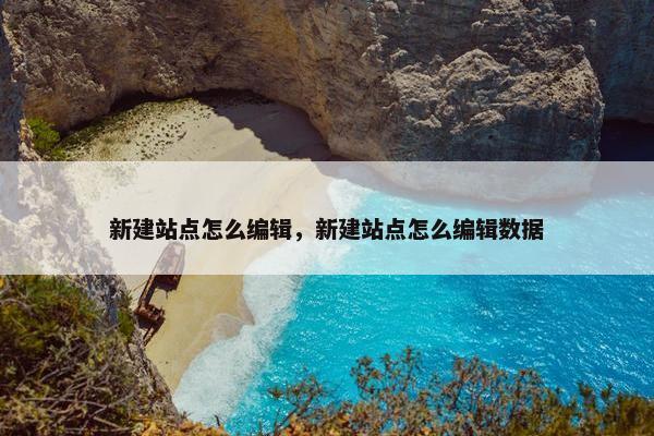 新建站点怎么编辑，新建站点怎么编辑数据