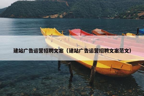 建站广告运营招聘文案（建站广告运营招聘文案范文）