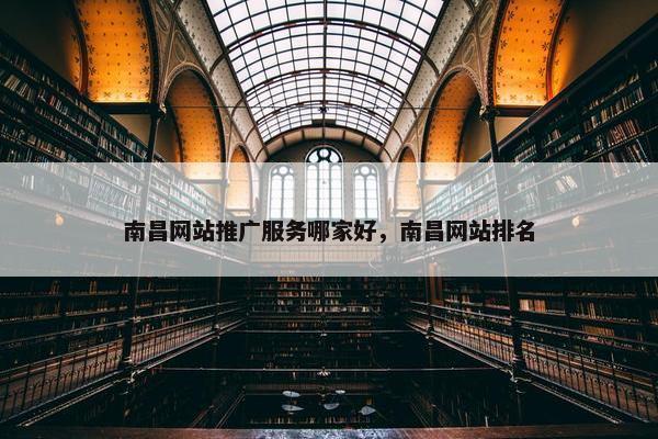 南昌网站推广服务哪家好，南昌网站排名