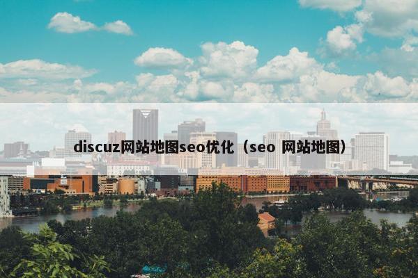 discuz网站地图seo优化（seo 网站地图）