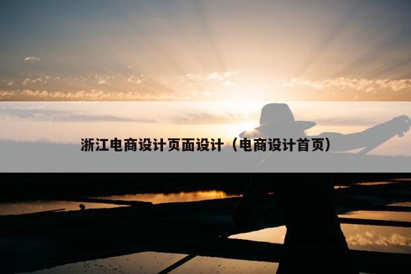 浙江电商设计页面设计（电商设计首页）