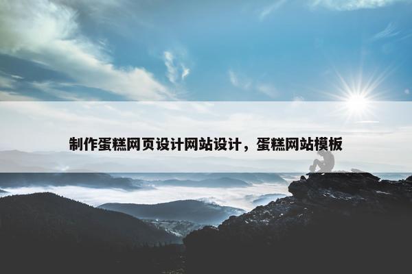 制作蛋糕网页设计网站设计，蛋糕网站模板
