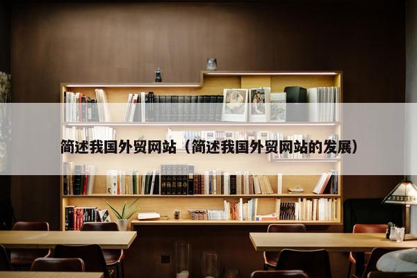 简述我国外贸网站（简述我国外贸网站的发展）