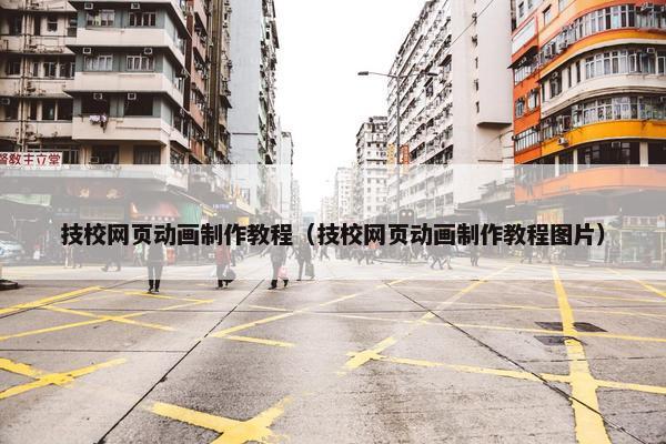 技校网页动画制作教程（技校网页动画制作教程图片）