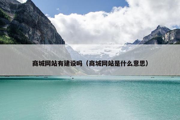 商城网站有建设吗（商城网站是什么意思）