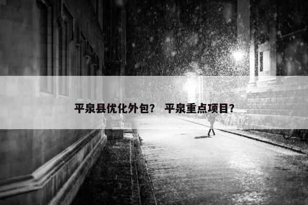 平泉县优化外包？ 平泉重点项目？