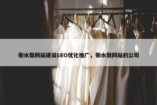 衡水做网站建设SEO优化推广，衡水做网站的公司
