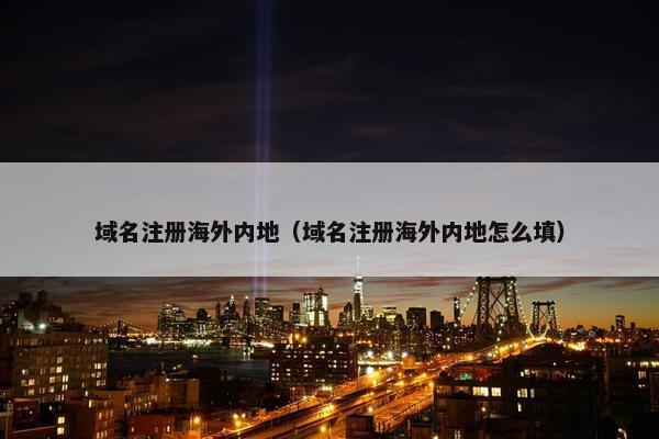 域名注册海外内地（域名注册海外内地怎么填）