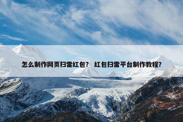 怎么制作网页扫雷红包？ 红包扫雷平台制作教程？