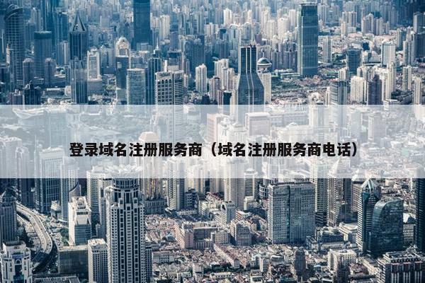 登录域名注册服务商（域名注册服务商电话）