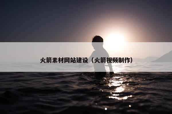 火箭素材网站建设（火箭视频制作）