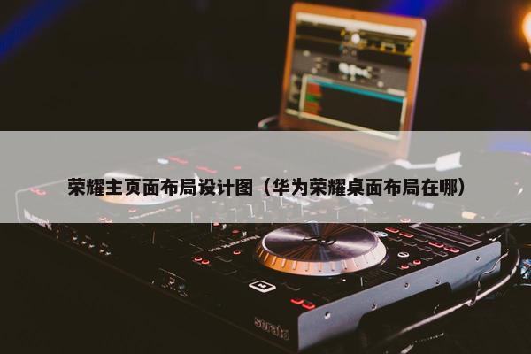 荣耀主页面布局设计图（华为荣耀桌面布局在哪）