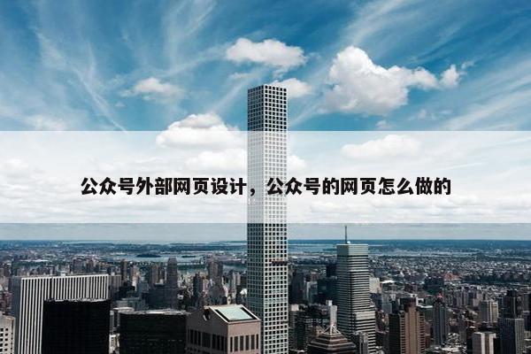 公众号外部网页设计，公众号的网页怎么做的