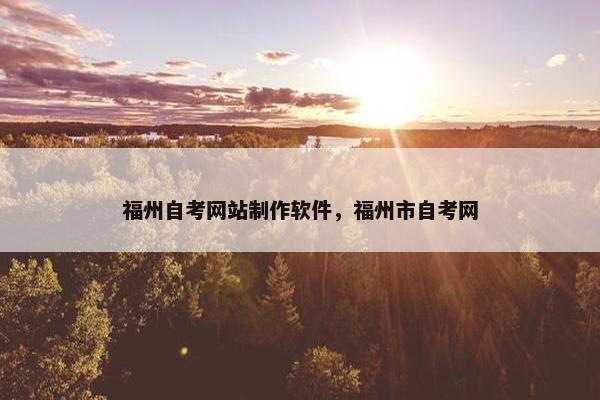 福州自考网站制作软件，福州市自考网