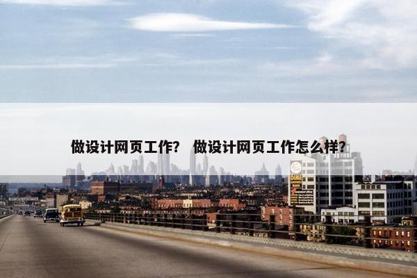 做设计网页工作？ 做设计网页工作怎么样？