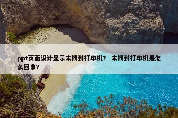 ppt页面设计显示未找到打印机？ 未找到打印机是怎么回事？