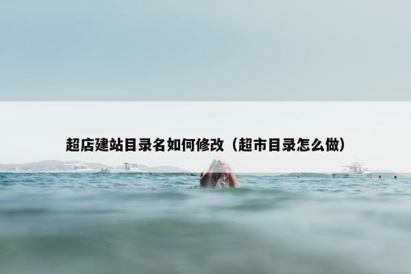 超店建站目录名如何修改（超市目录怎么做）