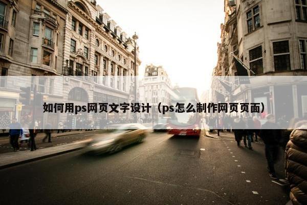 如何用ps网页文字设计（ps怎么制作网页页面）